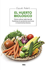 <b>El Huerto Biológico</b>. Cómo cultivar todo tipo de hortalizas sin productos químicos ni tratamientos tóxicos