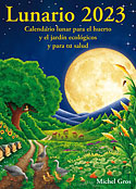 Lunario 2023. Calendario lunar para el huerto y el jardín ecológicos y para tu salud