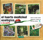 El Huerto Medicinal Ecolgico a la Carta. Cultiva tus propias plantas medicinales y prepara tus ms tiles remedios